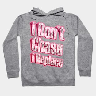 i Don't Chase i Replace Hoodie